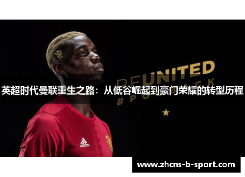 英超时代曼联重生之路:从低谷崛起到豪门荣耀的转型历程 英超时代曼联重生之路:从低谷崛起到豪门荣耀的转型历程