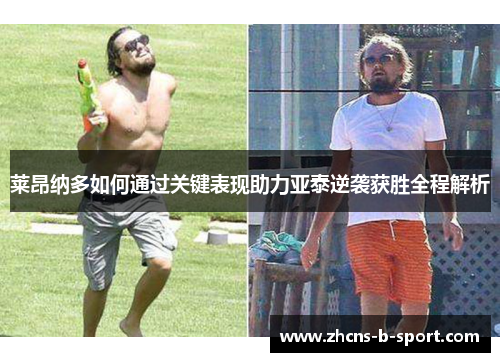 莱昂纳多如何通过关键表现助力亚泰逆袭获胜全程解析