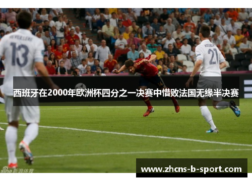 西班牙在2000年欧洲杯四分之一决赛中惜败法国无缘半决赛