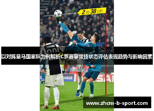 以对阵皇马国家队为例解析C罗赛事竞技状态评估表现趋势与影响因素 以对阵皇马国家队为例解析C罗赛事竞技状态评估表现趋势与影响因素