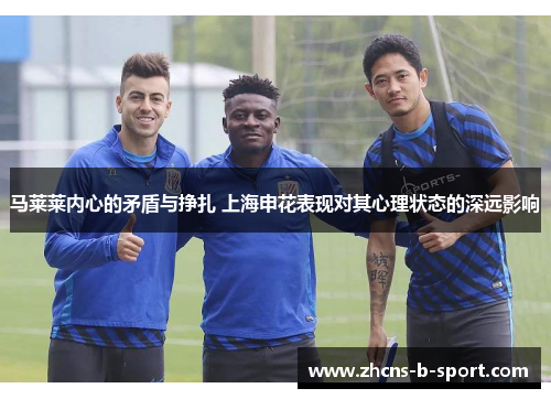马莱莱内心的矛盾与挣扎 上海申花表现对其心理状态的深远影响