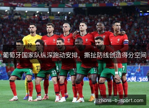 葡萄牙国家队纵深跑动安排，撕扯防线创造得分空间